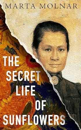 The Secret Life Of Sunflowers: A gripping, inspiring novel based on the true story of Johanna Bonger, Vincent van Gogh's sister-in-law